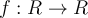 f:R \rightarrow R