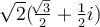   \sqrt[]{2} ( \frac{\sqrt[]{3}}{2} + \frac{1}{2} i) 