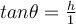 tan \theta = \frac{h}{1}