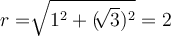  r= \sqrt[]{ 1^{2}+( \sqrt[]{3})^2 } =2 