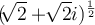  (\sqrt[]{2}+ \sqrt[]{2}i)^{ \frac{1}{2}} 