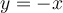  y=-x 