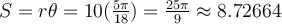  S=r \theta=10( \frac{5 \pi }{18}) = \frac{25 \pi }{9} \approx8.72664  