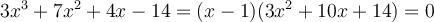  3x^3 +7x^2 +4x -14=(x-1)(3x^2 +10x +14)=0 