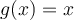  g(x)=x 