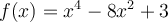  f(x) = x^4 - 8x^2 + 3 