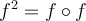 f^2=f \circ f f^2=f \circ f