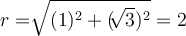  r= \sqrt[]{(1)^2+ (\sqrt[]{3})^2 } =2 