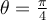 \theta= \frac{ \pi }{4} \theta= \frac{ \pi }{4}