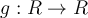 g:R \rightarrow R