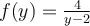  f(y)= \frac{4}{y-2}  
