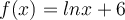  f(x)=lnx+6 