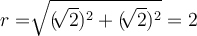  r= \sqrt[]{( \sqrt[]{2})^2+(\sqrt[]{2})^2} =2 