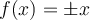  f(x)= \pm x  